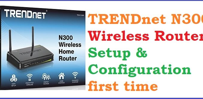 trandnet-n300 TRENDnet N300 TEW-731BR Wi-Fi Router Setup and Configuration