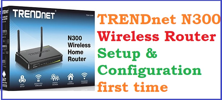 TRENDnet N300 TEW-731BR Wi-Fi Router Setup and Configuration